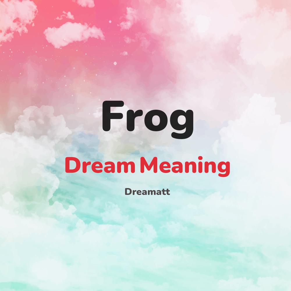 what is the spiritual meaning of Frog in dreams, dreaming about Frog