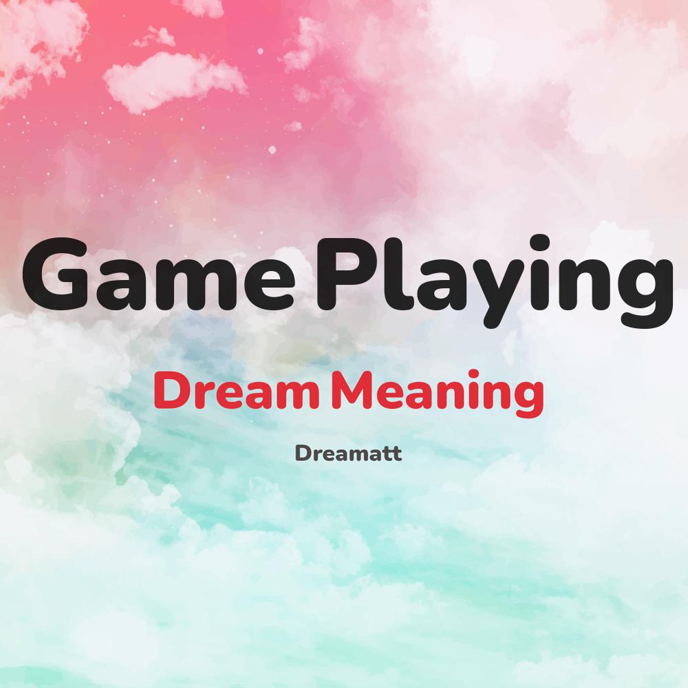 what is the spiritual meaning of Game Playing in dreams, dreaming about Game Playing