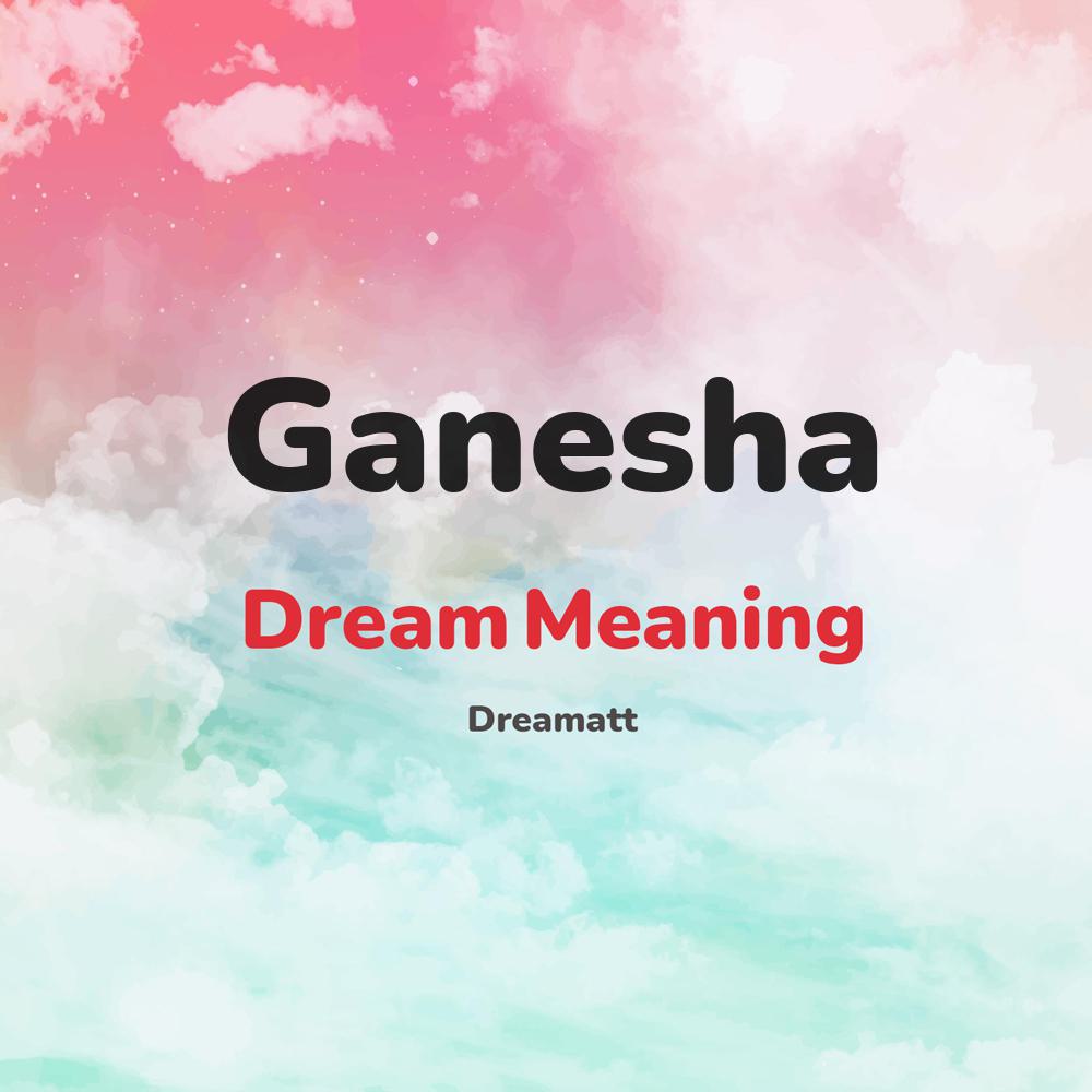 what is the spiritual meaning of Ganesha in dreams, dreaming about Ganesha