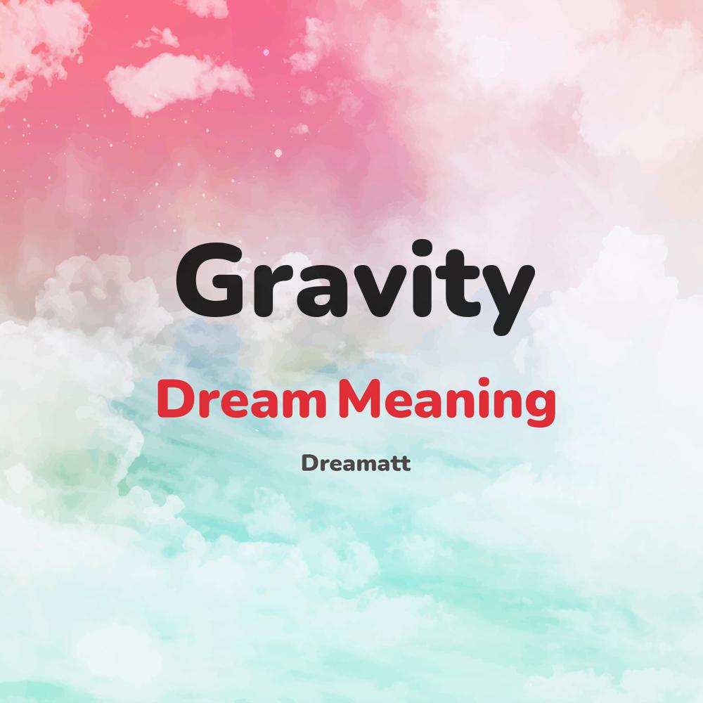 what is the spiritual meaning of Gravity in dreams, dreaming about Gravity