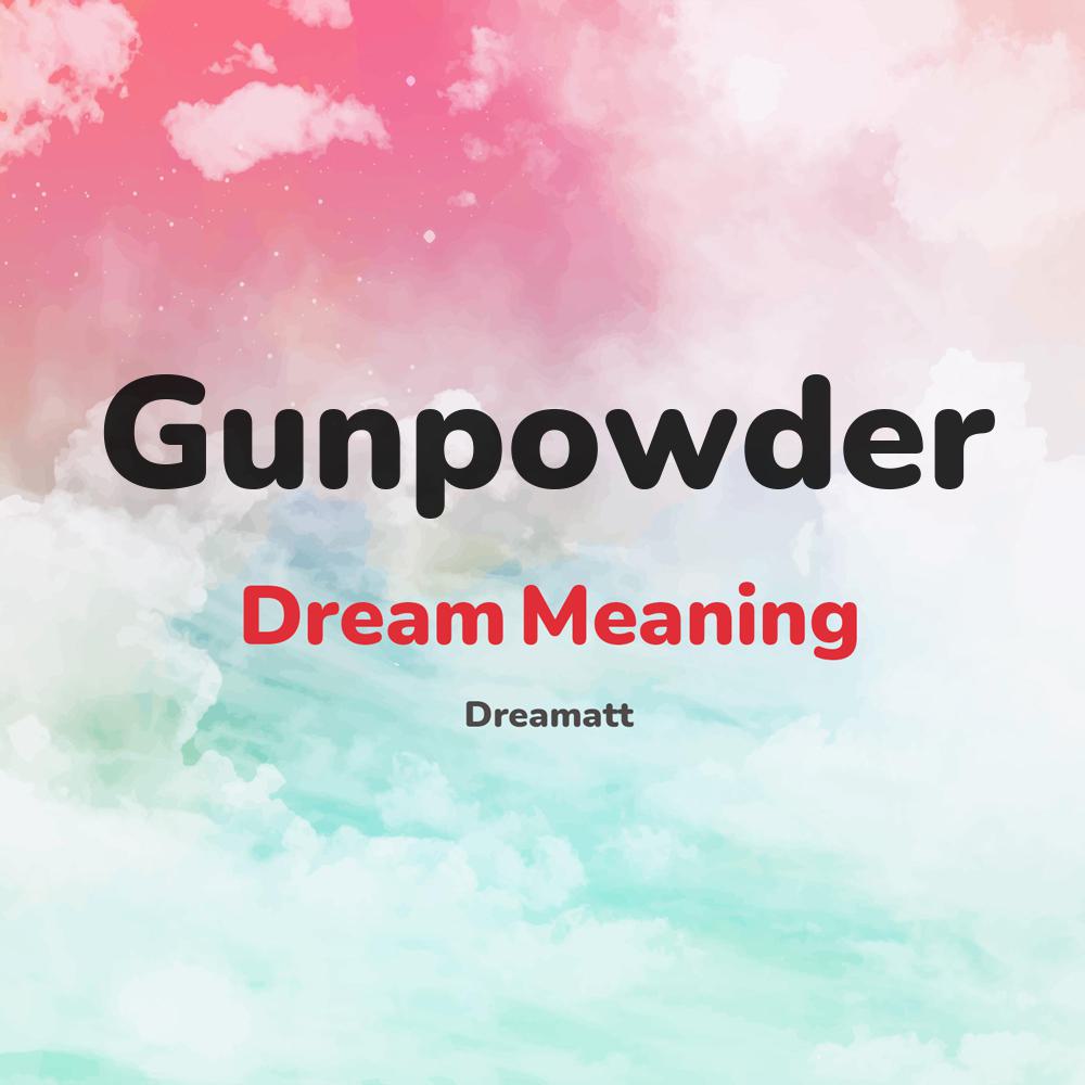what is the spiritual meaning of Gunpowder in dreams, dreaming about Gunpowder