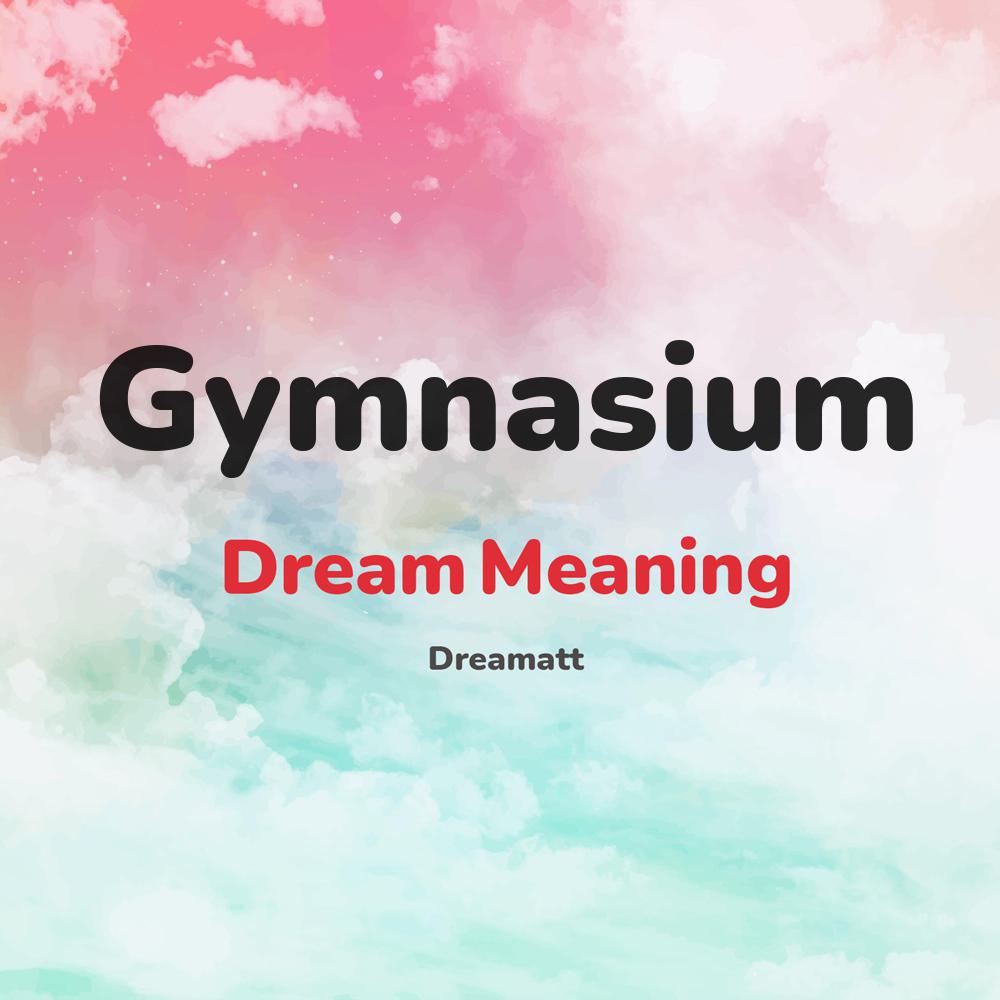 what is the spiritual meaning of Gymnasium in dreams, dreaming about Gymnasium