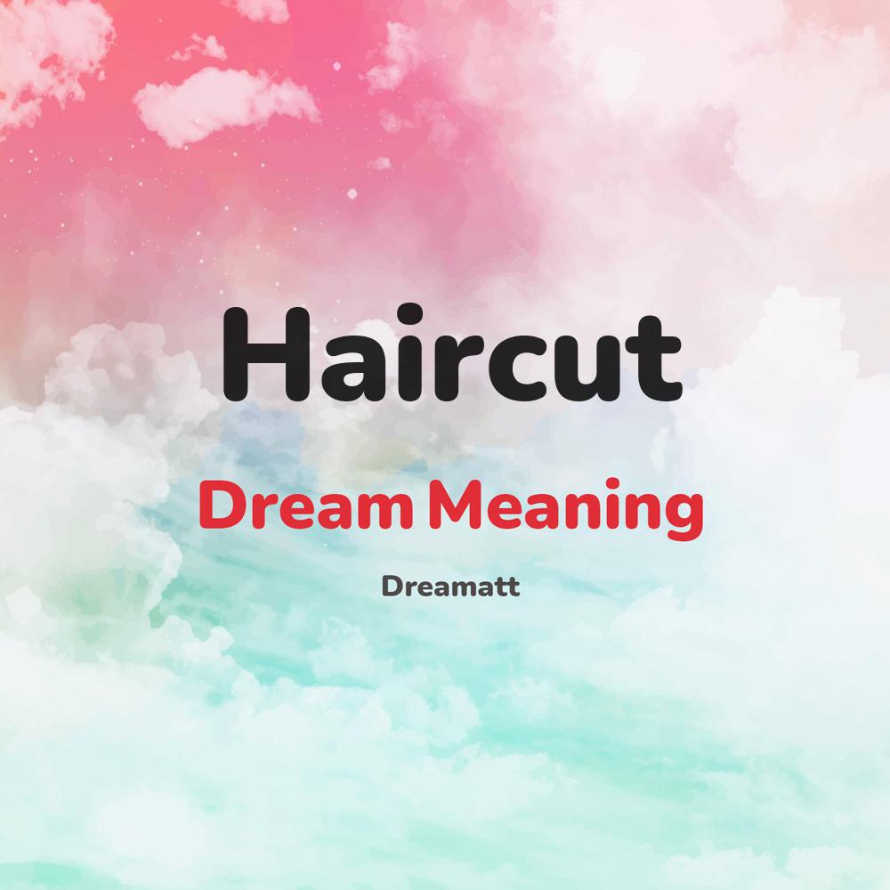 what is the spiritual meaning of Haircut in dreams, dreaming about Haircut