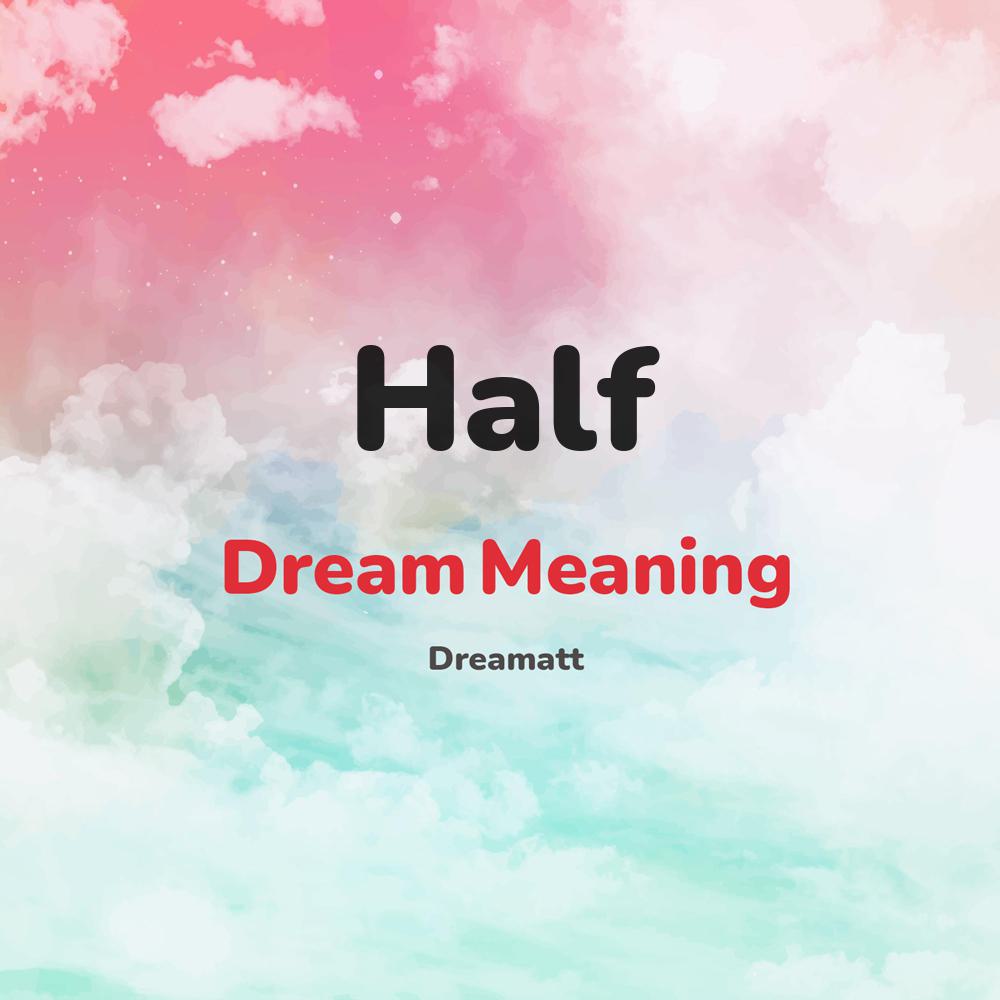 what is the spiritual meaning of Half in dreams, dreaming about Half