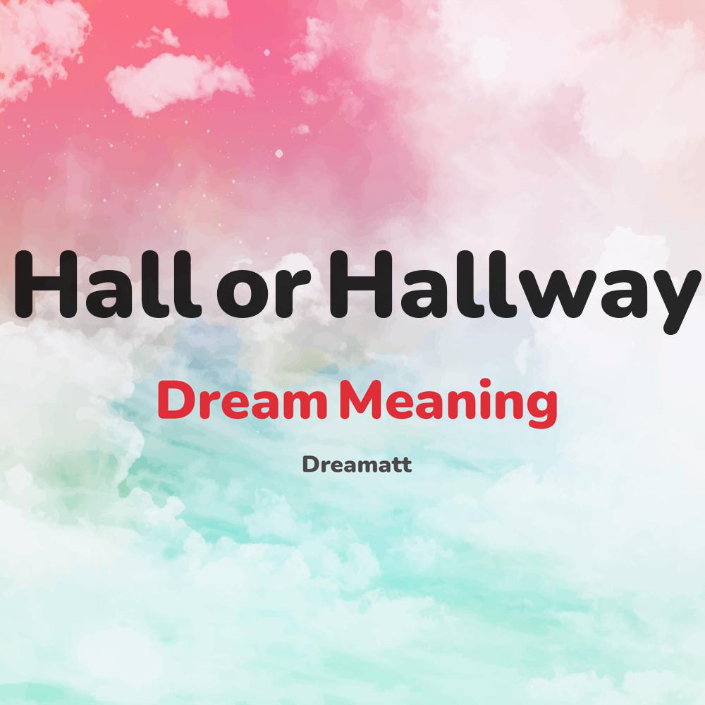 what is the spiritual meaning of Hall or Hallway in dreams, dreaming about Hall or Hallway