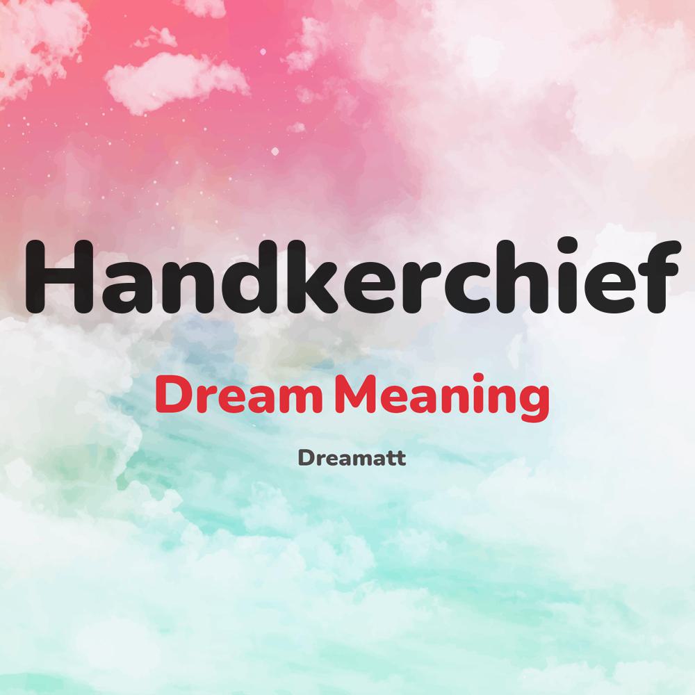what is the spiritual meaning of Handkerchief in dreams, dreaming about Handkerchief