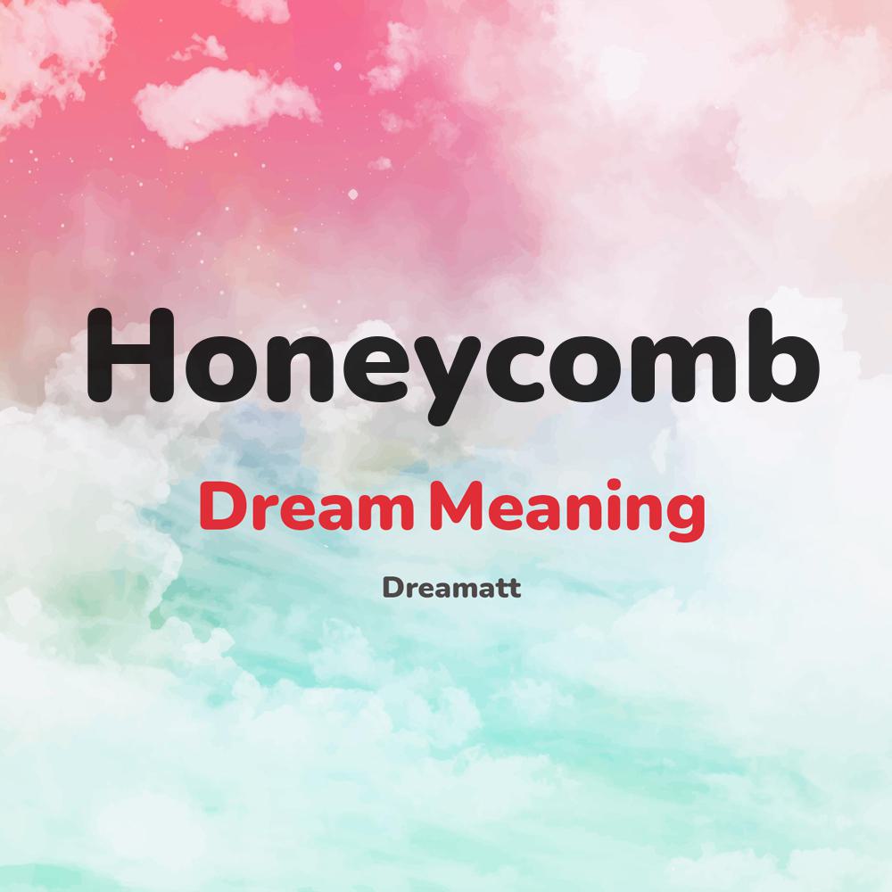 what is the spiritual meaning of Honeycomb in dreams, dreaming about Honeycomb
