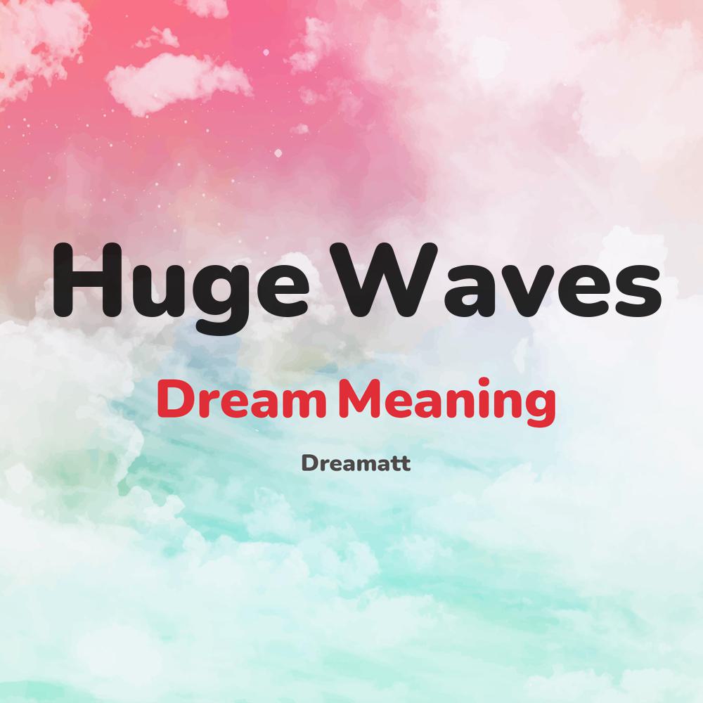 what is the spiritual meaning of Huge Waves in dreams, dreaming about Huge Waves