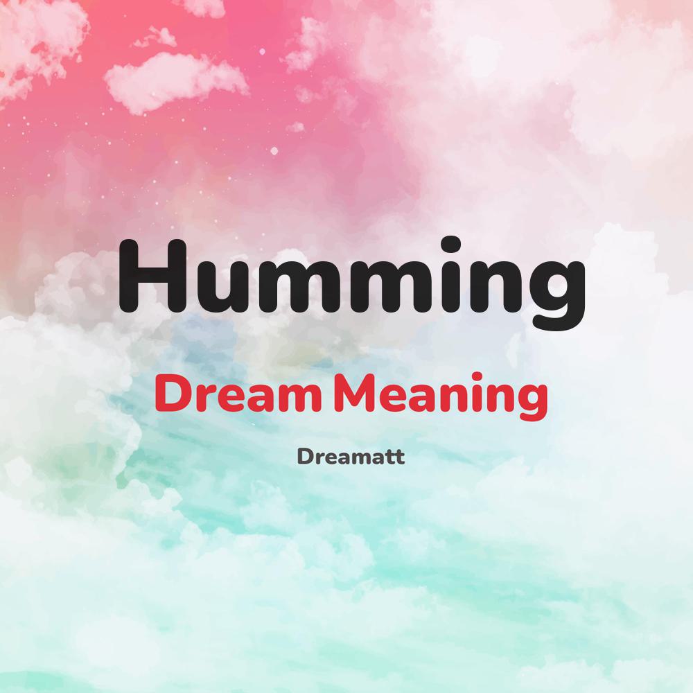 what is the spiritual meaning of Humming in dreams, dreaming about Humming