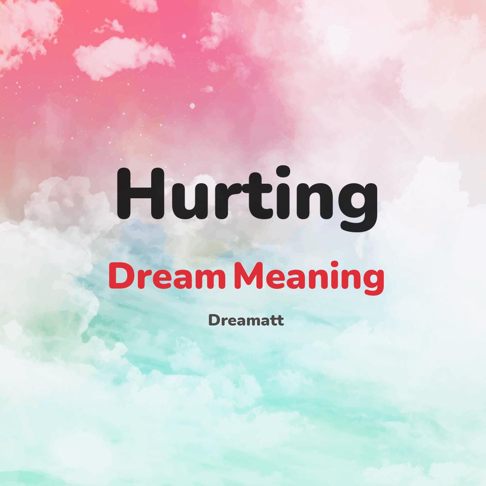what is the spiritual meaning of Hurting in dreams, dreaming about Hurting