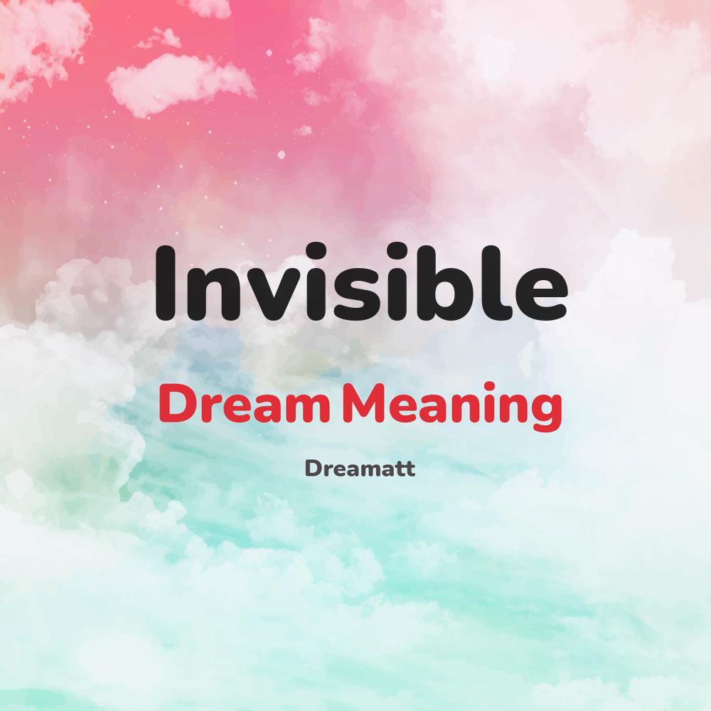 what is the spiritual meaning of Invisible in dreams, dreaming about Invisible