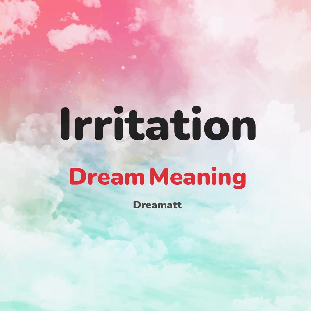 what is the spiritual meaning of Irritation in dreams, dreaming about Irritation