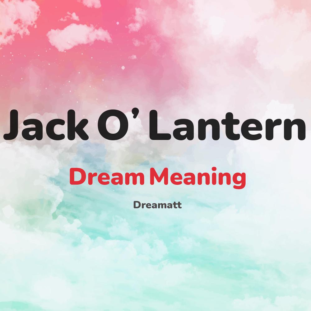 what is the spiritual meaning of Jack O’ Lantern in dreams, dreaming about Jack O’ Lantern