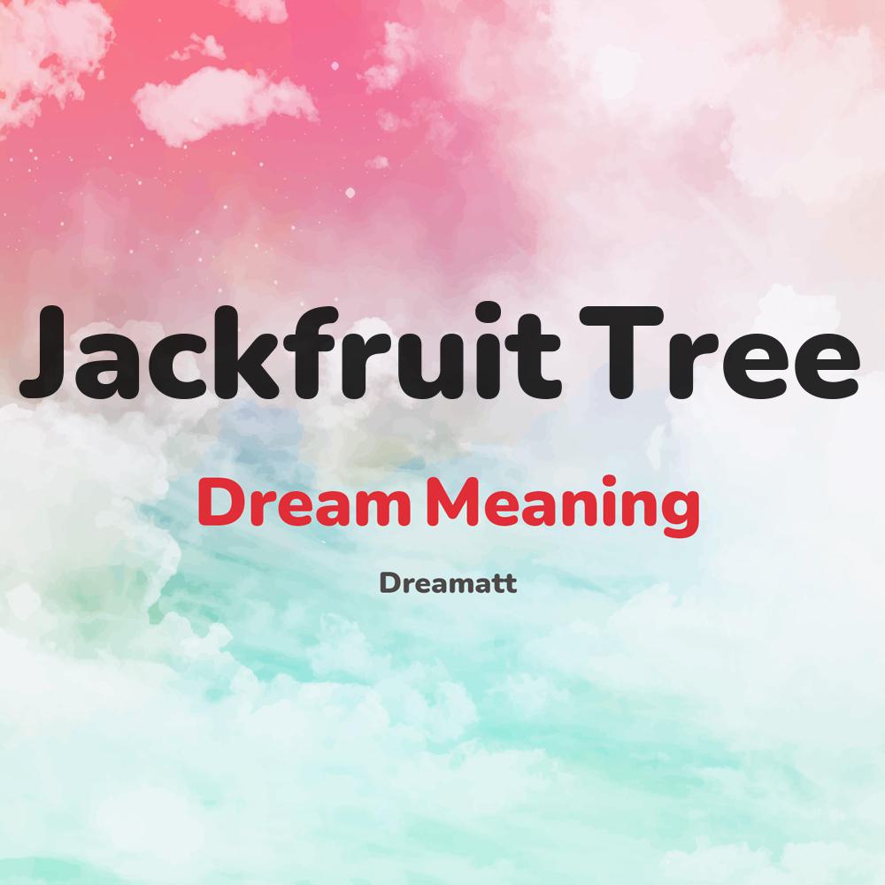 what is the spiritual meaning of Jackfruit Tree in dreams, dreaming about Jackfruit Tree