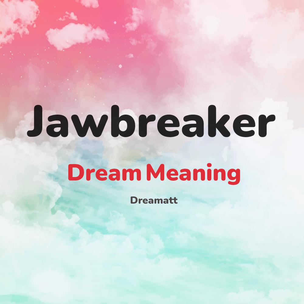 what is the spiritual meaning of Jawbreaker in dreams, dreaming about Jawbreaker
