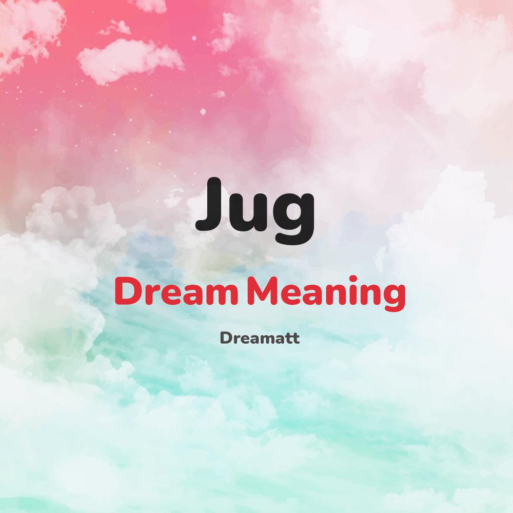 what is the spiritual meaning of Jug in dreams, dreaming about Jug