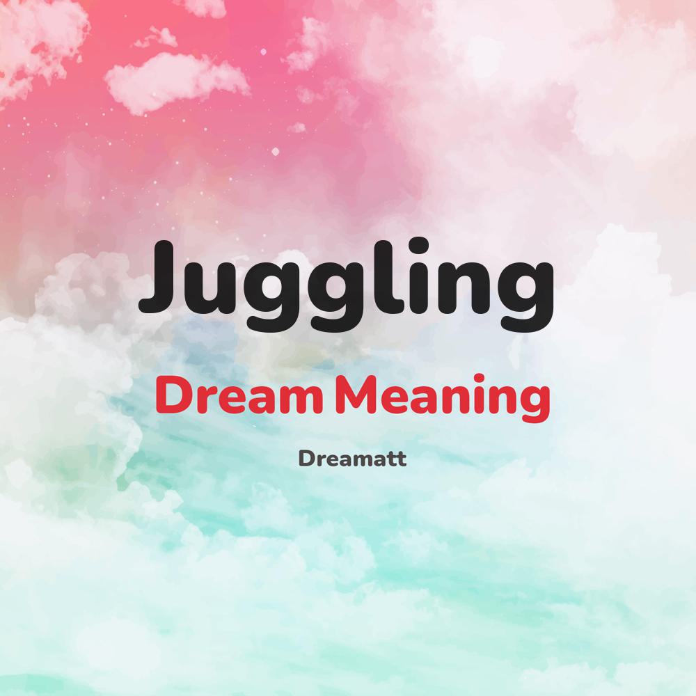 what is the spiritual meaning of Juggling in dreams, dreaming about Juggling