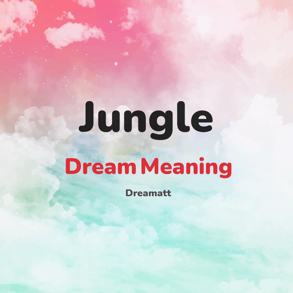 what is the spiritual meaning of Jungle in dreams, dreaming about Jungle