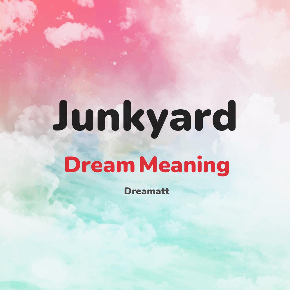 what is the spiritual meaning of Junkyard in dreams, dreaming about Junkyard