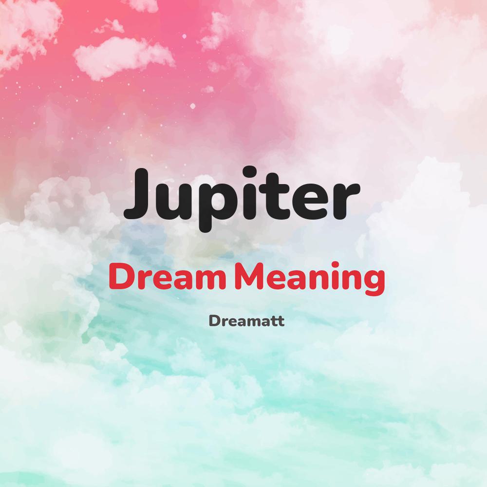 what is the spiritual meaning of Jupiter in dreams, dreaming about Jupiter