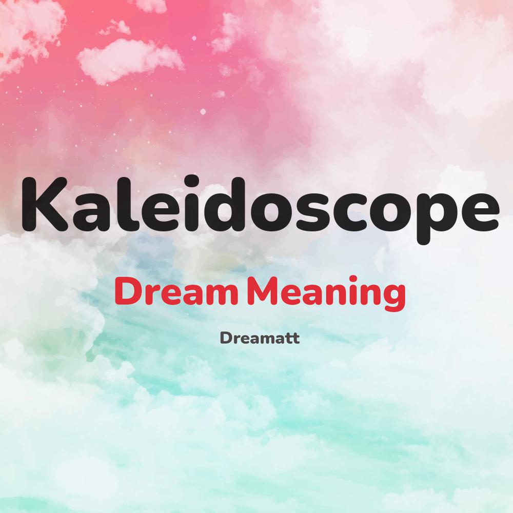 what is the spiritual meaning of Kaleidoscope in dreams, dreaming about Kaleidoscope