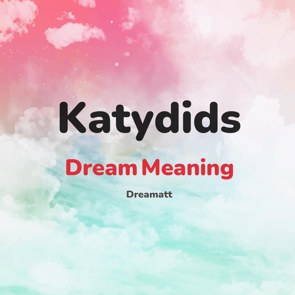 what is the spiritual meaning of Katydids in dreams, dreaming about Katydids