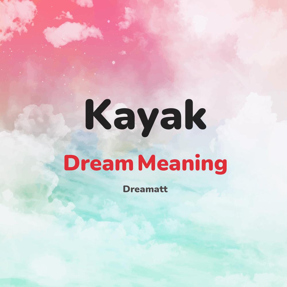 what is the spiritual meaning of Kayak in dreams, dreaming about Kayak