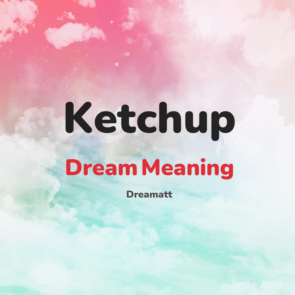 what is the spiritual meaning of Ketchup in dreams, dreaming about Ketchup