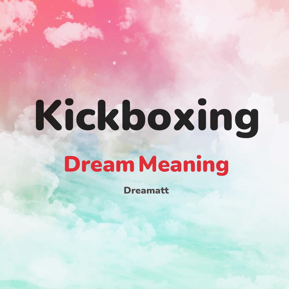 what is the spiritual meaning of Kickboxing in dreams, dreaming about Kickboxing