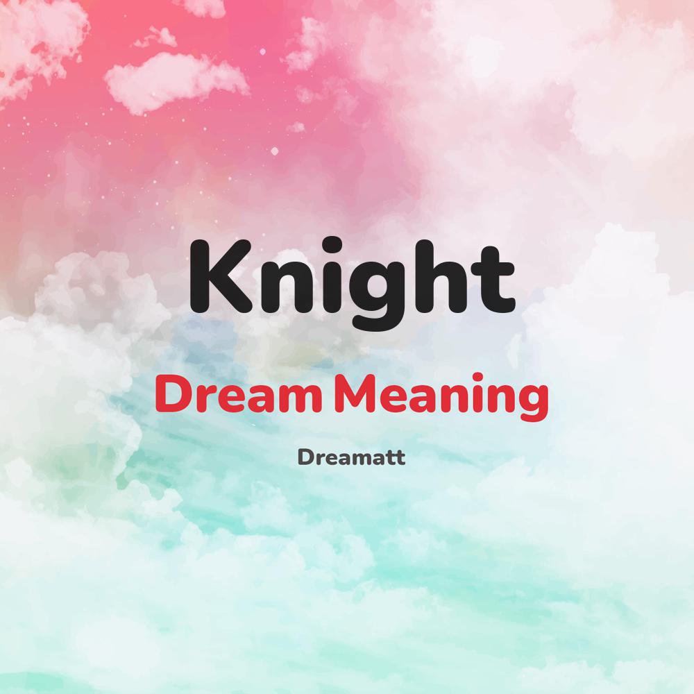what is the spiritual meaning of Knight in dreams, dreaming about Knight