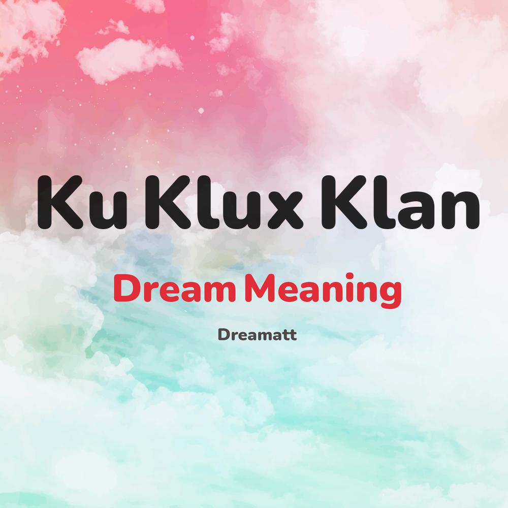 what is the spiritual meaning of Ku Klux Klan in dreams, dreaming about Ku Klux Klan