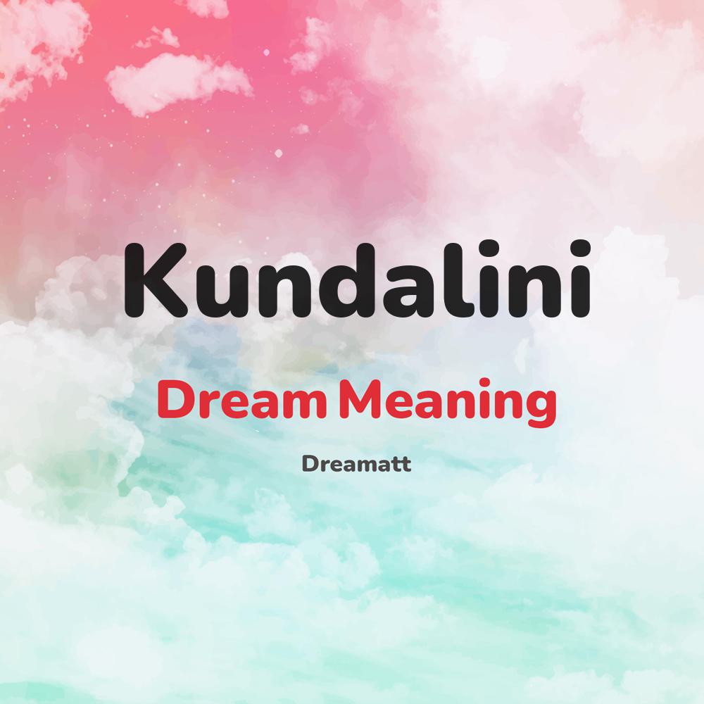 what is the spiritual meaning of Kundalini in dreams, dreaming about Kundalini