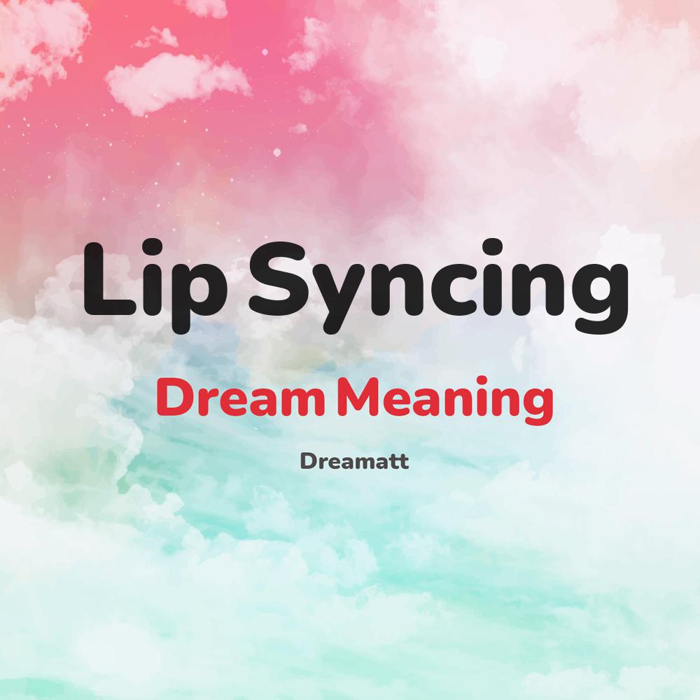 what is the spiritual meaning of Lip Syncing in dreams, dreaming about Lip Syncing