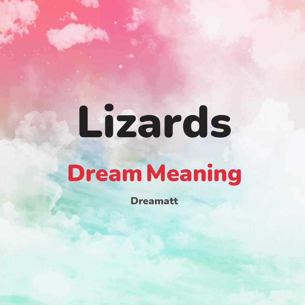 what is the spiritual meaning of Lizards in dreams, dreaming about Lizards