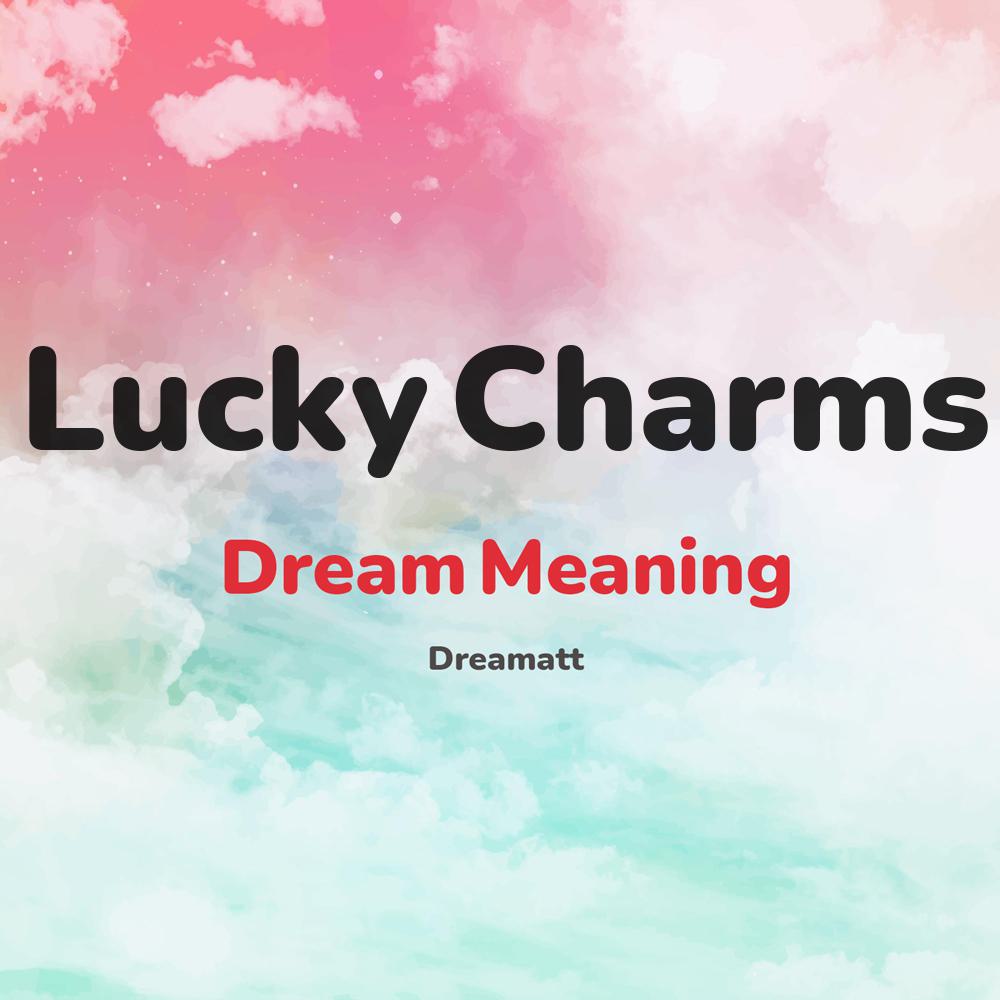 what is the spiritual meaning of Lucky Charms in dreams, dreaming about Lucky Charms