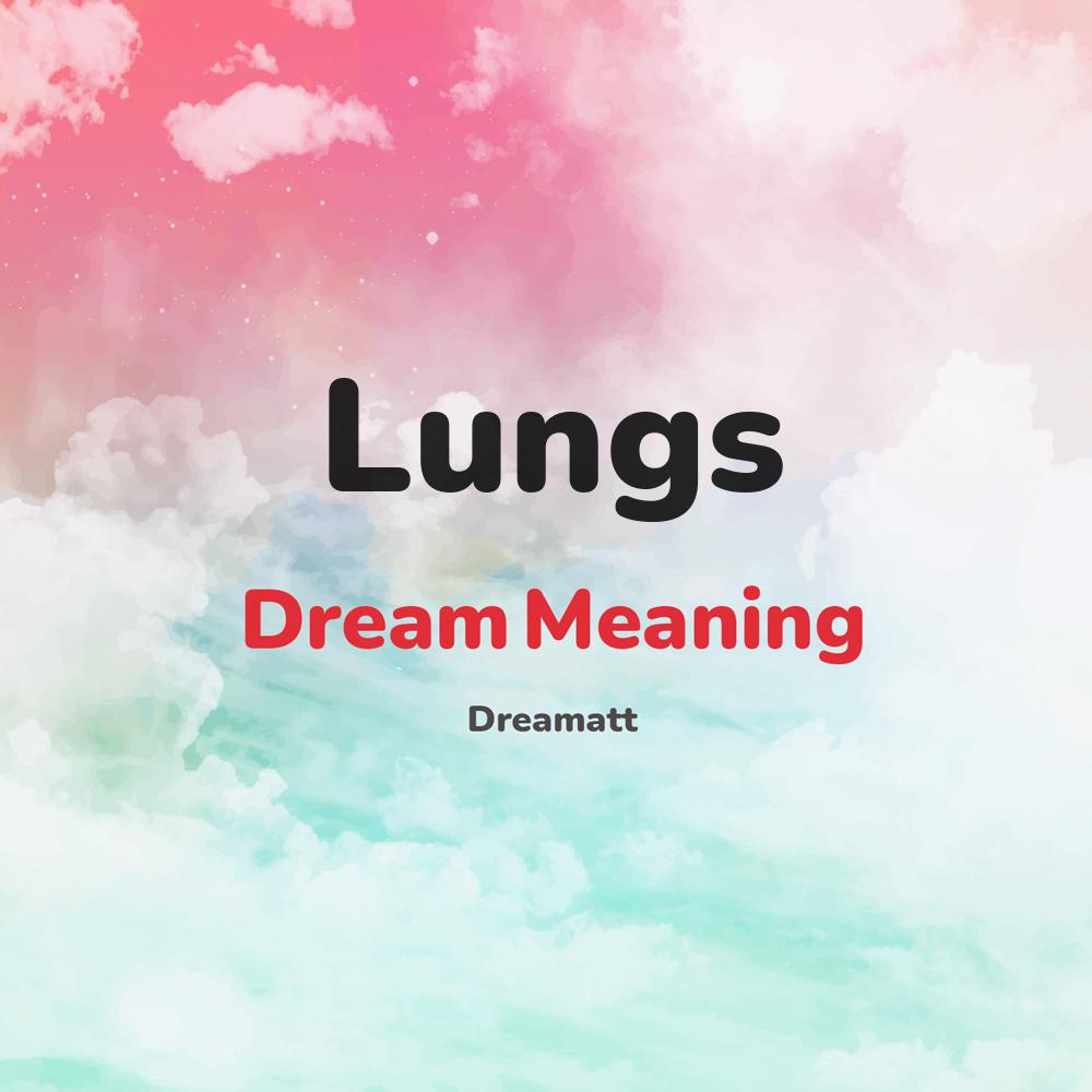 what is the spiritual meaning of Lungs in dreams, dreaming about Lungs
