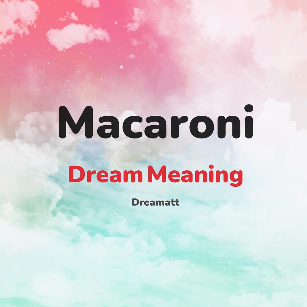 what is the spiritual meaning of Macaroni in dreams, dreaming about Macaroni