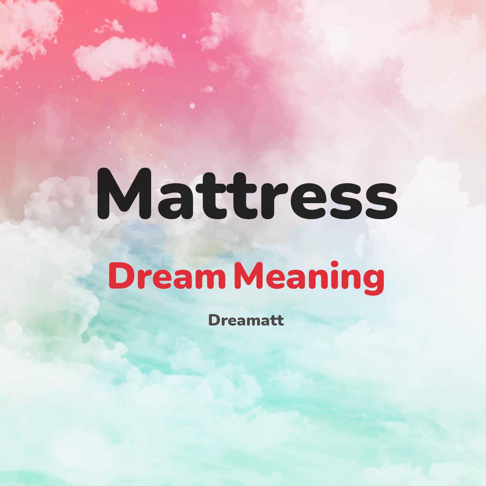what is the spiritual meaning of Mattress in dreams, dreaming about Mattress