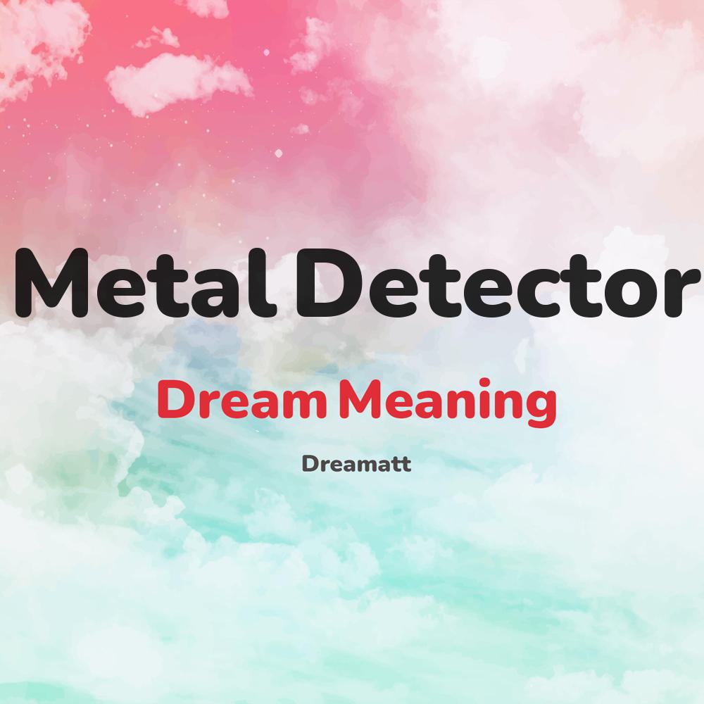 Metal detector dream meaning online interpreter dreams about metal