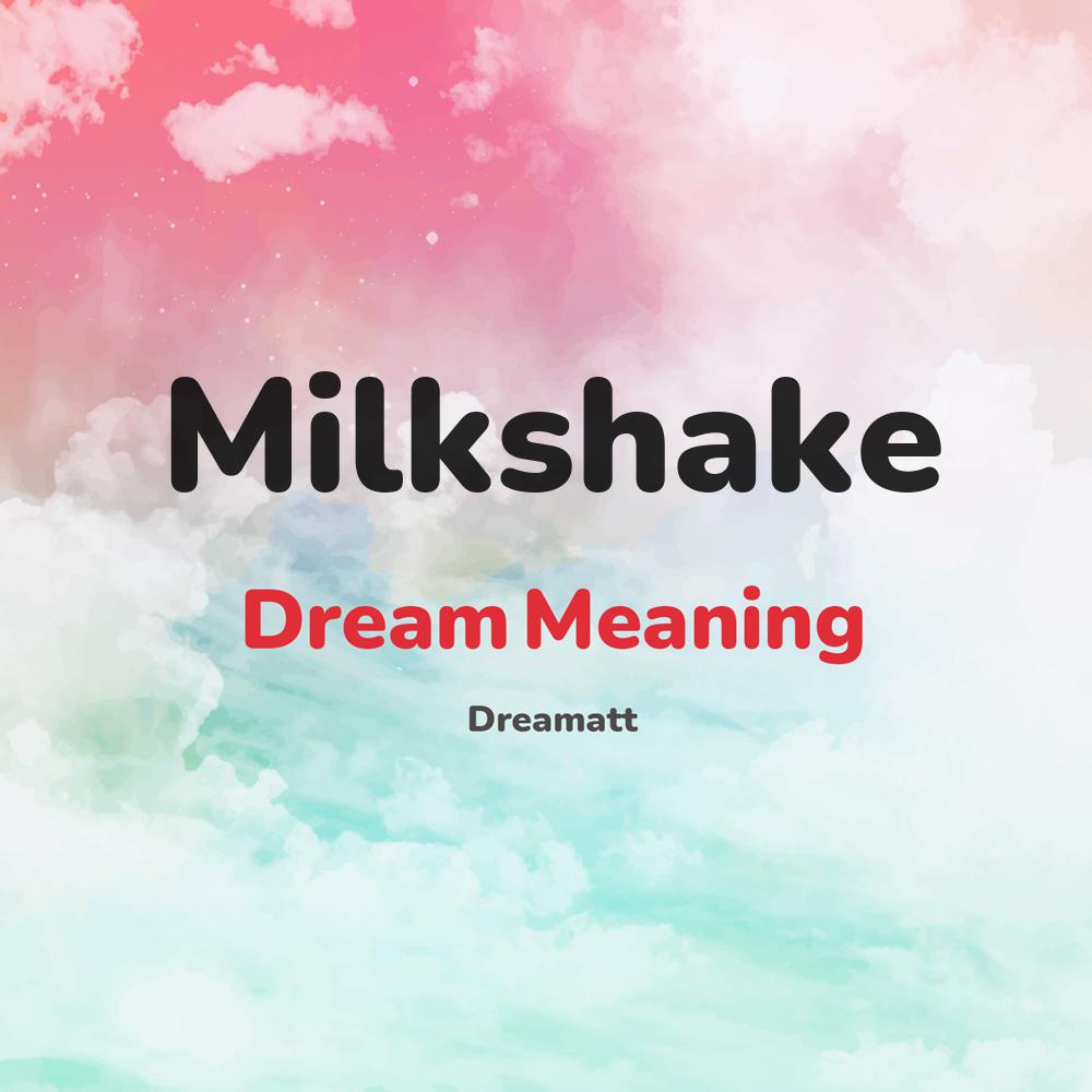 what is the spiritual meaning of Milkshake in dreams, dreaming about Milkshake