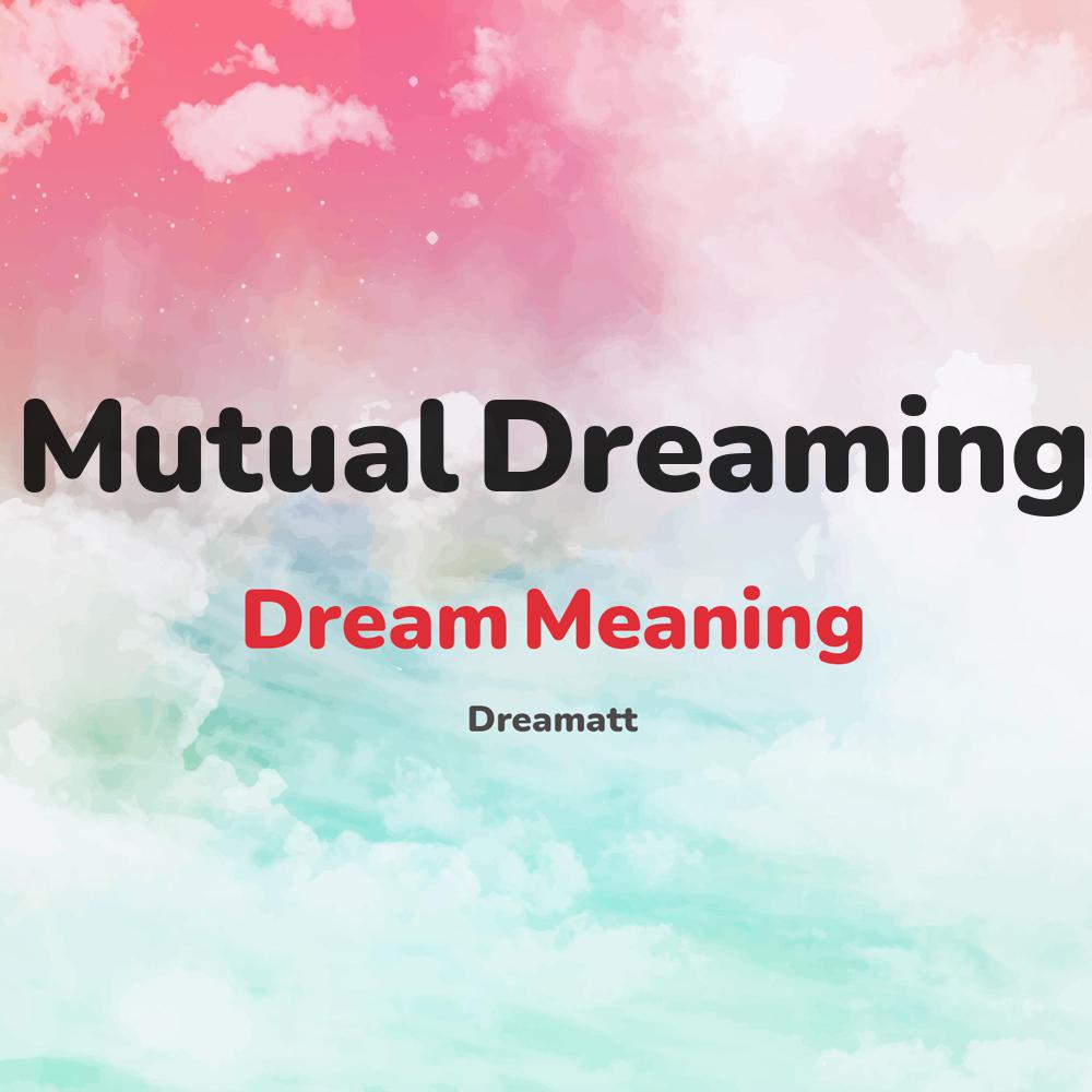 what is the spiritual meaning of Mutual Dreaming in dreams, dreaming about Mutual Dreaming