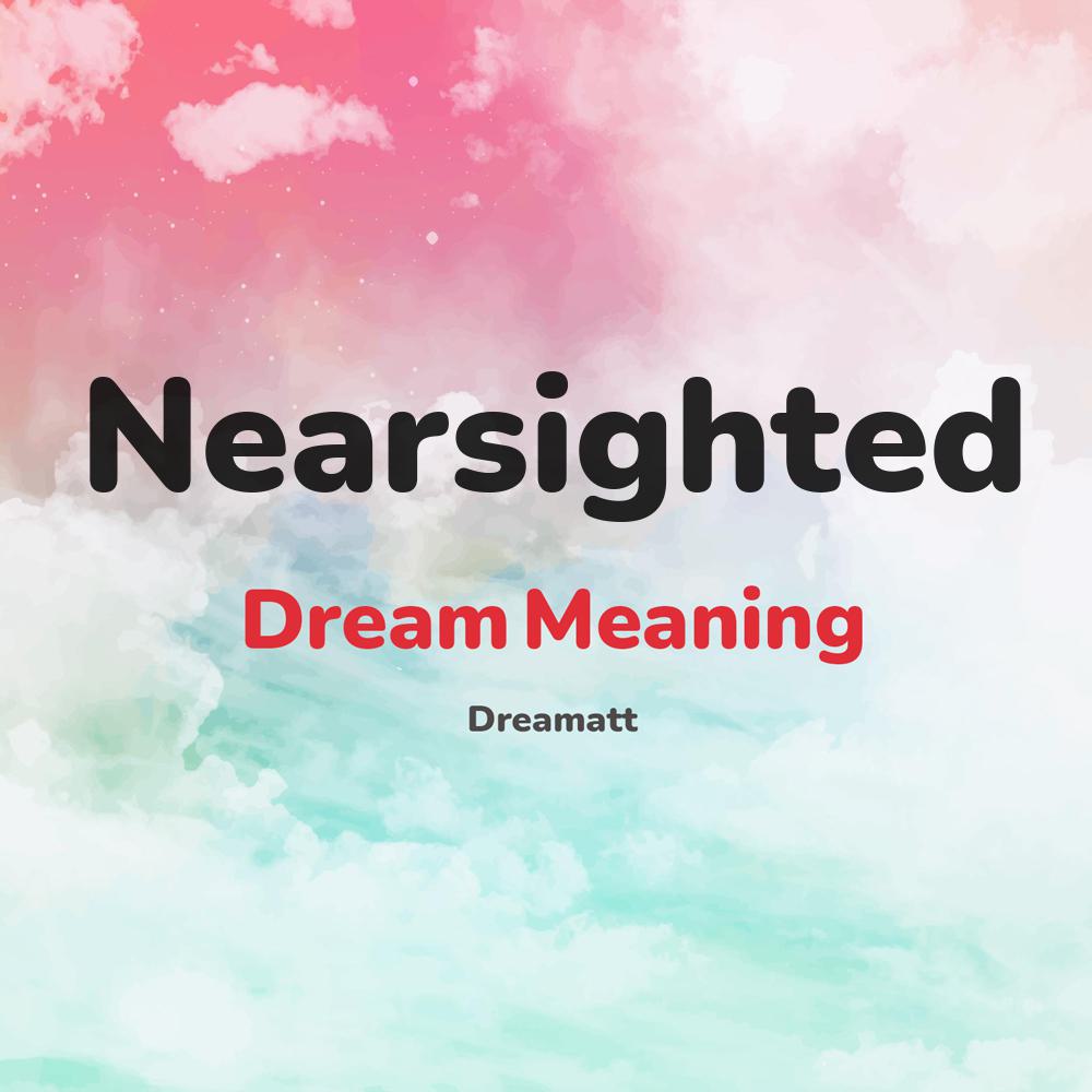 what is the spiritual meaning of Nearsighted in dreams, dreaming about Nearsighted