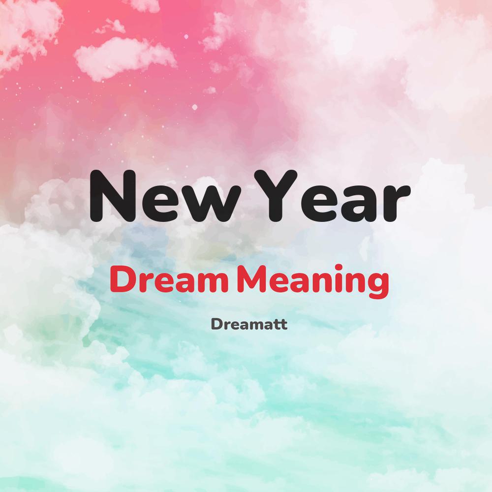 what is the spiritual meaning of New Year in dreams, dreaming about New Year