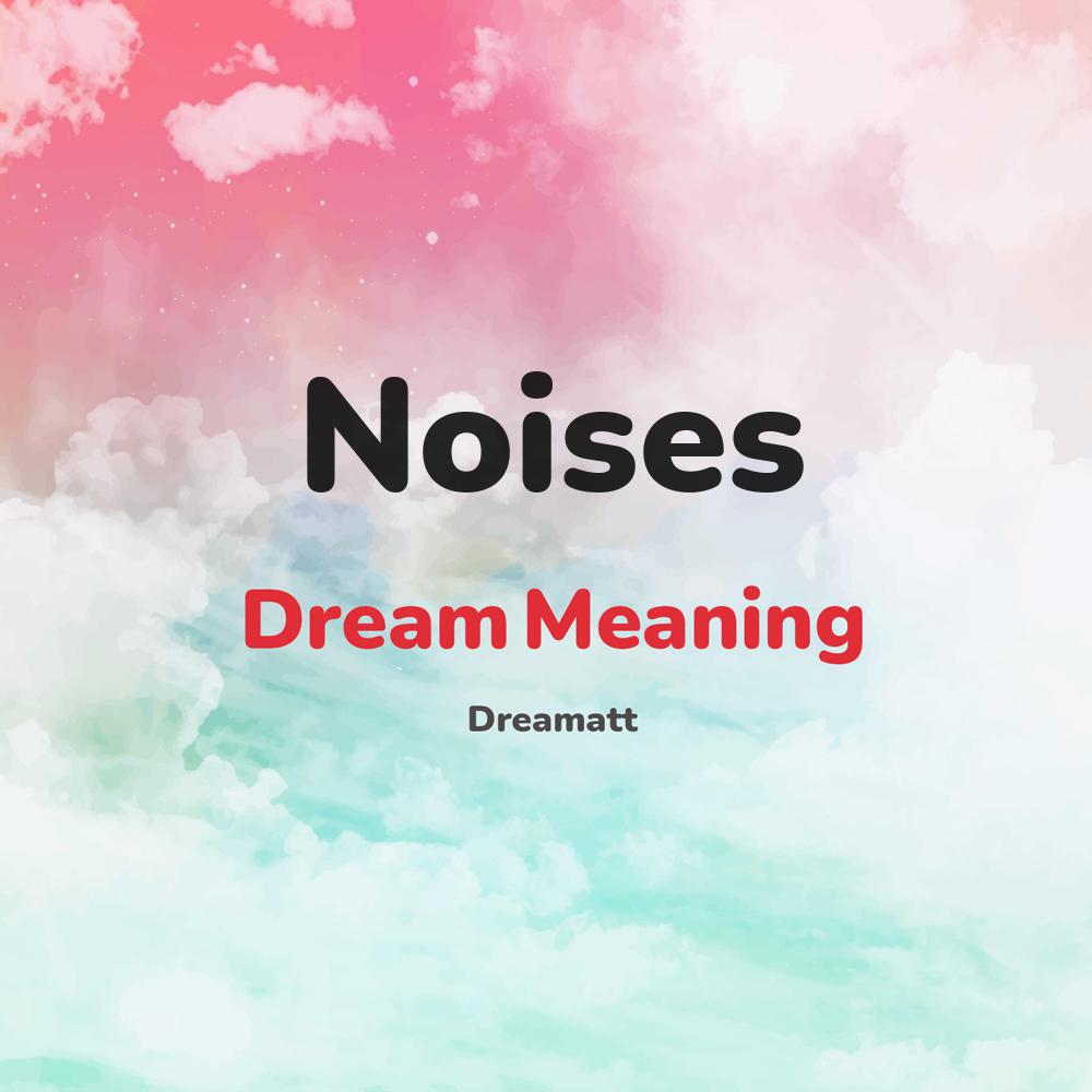 what is the spiritual meaning of Noises in dreams, dreaming about Noises