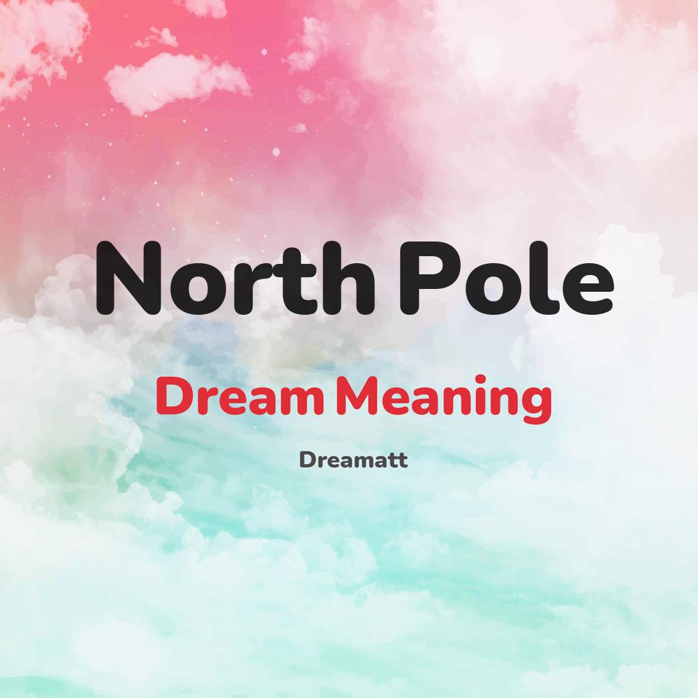 what is the spiritual meaning of North Pole in dreams, dreaming about North Pole