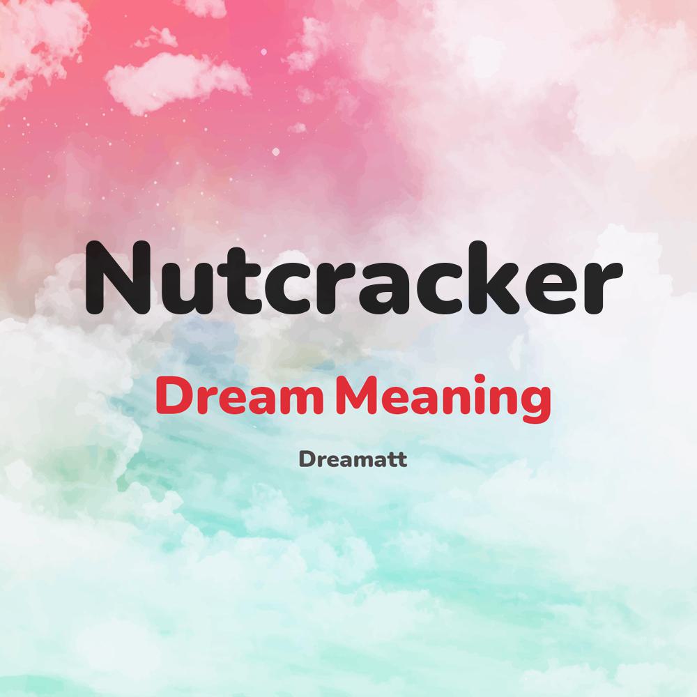 Nutcracker Dream Meaning Online Interpreter Dreams About Nutcracker
