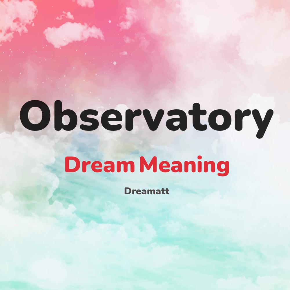what is the spiritual meaning of Observatory in dreams, dreaming about Observatory