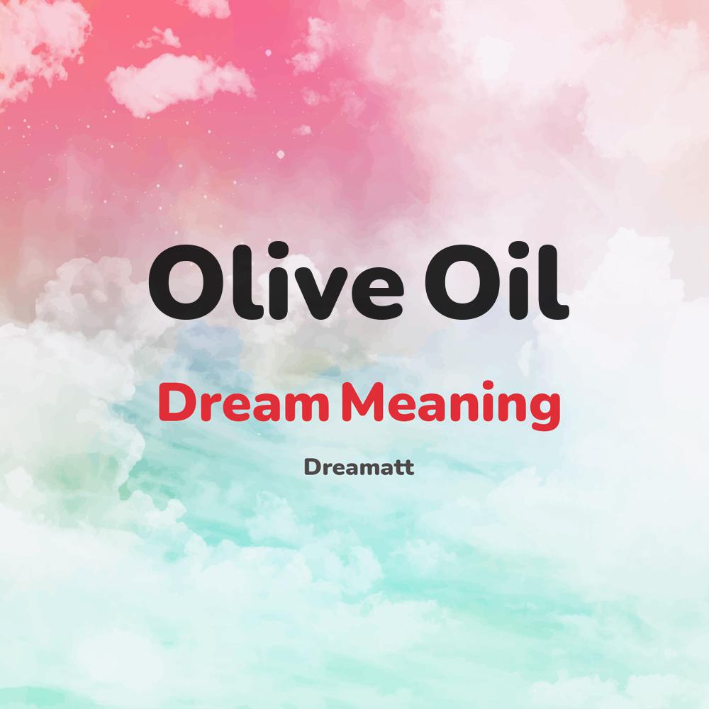 what is the spiritual meaning of Olive Oil in dreams, dreaming about Olive Oil