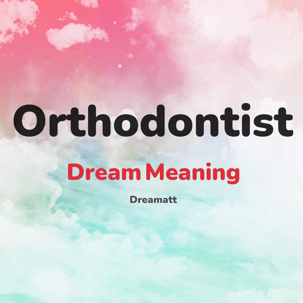 what is the spiritual meaning of Orthodontist in dreams, dreaming about Orthodontist