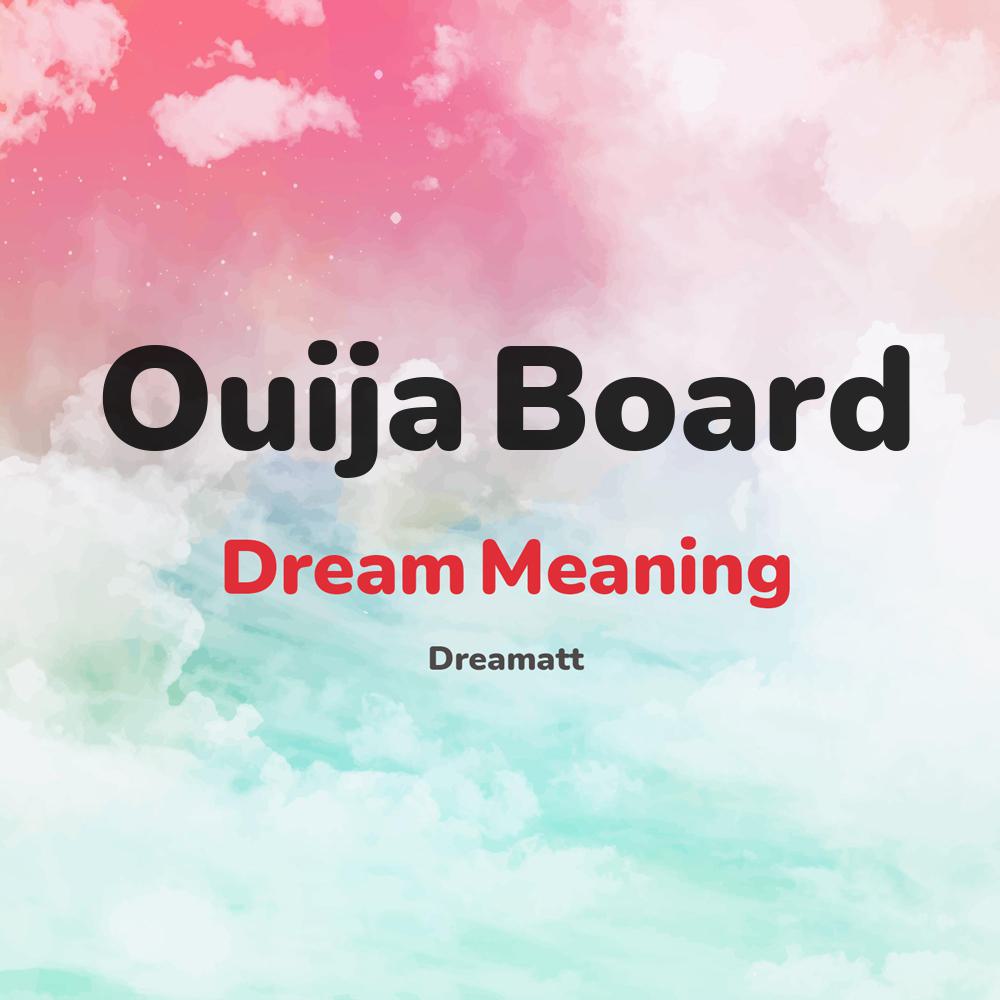 what is the spiritual meaning of Ouija Board in dreams, dreaming about Ouija Board